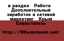  в раздел : Работа » Дополнительный заработок и сетевой маркетинг . Крым,Севастополь